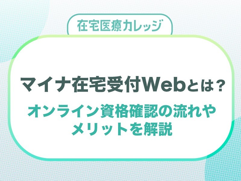 マイナ在宅受付Webとは？オンライン資格確認の流れやメリットを解説