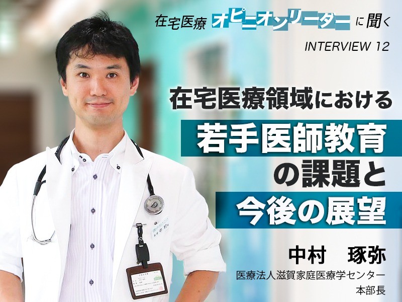 在宅医療領域における若手医師教育の課題と今後の展望｜医療法人滋賀家庭医療学センター｜中村 琢弥先生