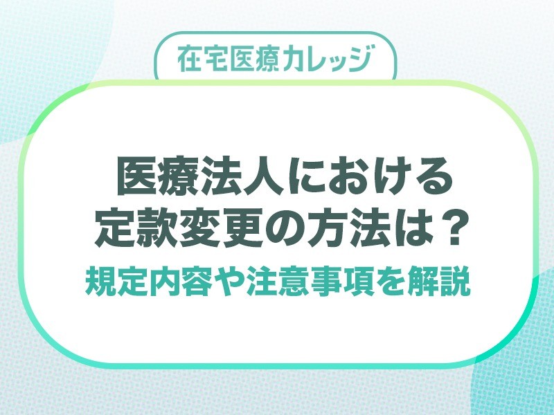 医療法人における定款変更の方法は？規定内容や注意事項を解説