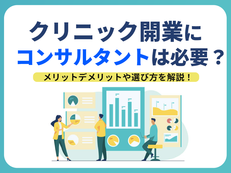 クリニック開業時にコンサルタントは必要？メリットデメリットや選び方を解説！