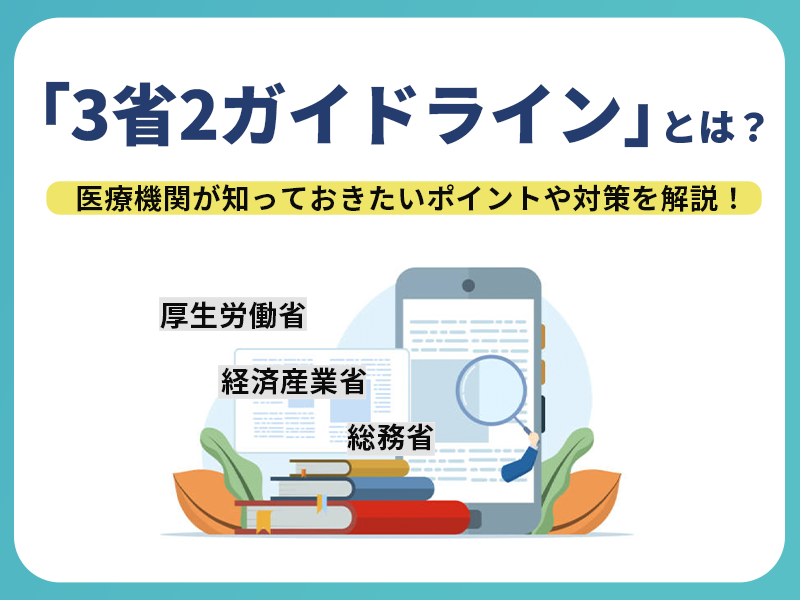 3省2ガイドラインとは？医療機関が実践すべきセキュリティ対策を解説します