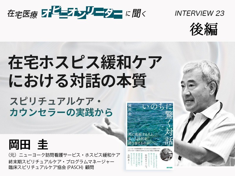 在宅ホスピス緩和ケアにおける対話の本質 - スピリチュアルケア・カウンセラーの実践から｜（元）ニューヨーク訪問看護サービス・ホスピス緩和ケア 終末期スピリチュアルケア・プログラムマネージャー｜岡田 圭さん 