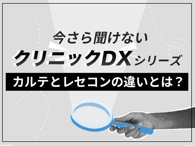 【いまさら聞けないクリニックDXシリーズ】 電子カルテとレセコンの違いとは? 【いまさら聞けないクリニックDXシリーズ】 電子カルテとレセコンの違いとは?