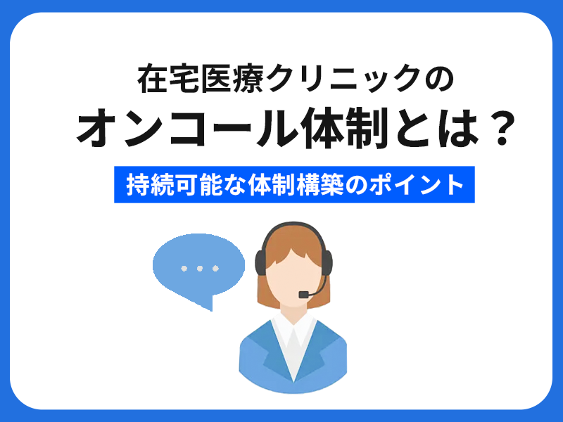 在宅医療クリニックのオンコール体制とは？持続可能な体制構築のポイント