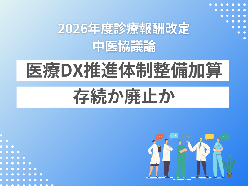 【2026年度診療報酬改定】 医療DX推進体制整備加算は廃止か存続か？中医協で議論