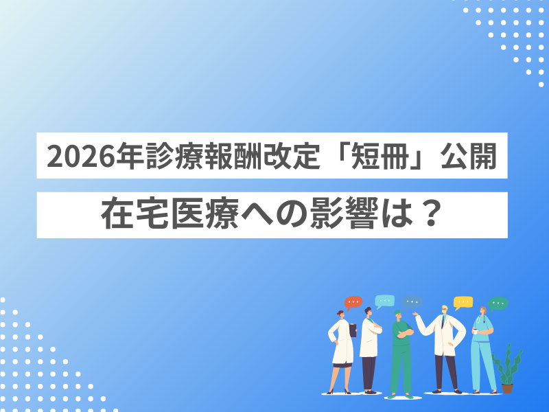 2026年度診療報酬改定「短冊」公開｜在宅医療への影響は？