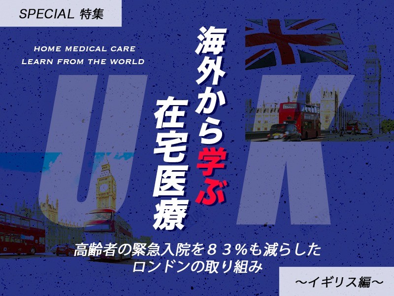 【海外から学ぶ在宅医療】イギリス編｜高齢者の緊急入院を８３％も減らしたロンドンの取り組み