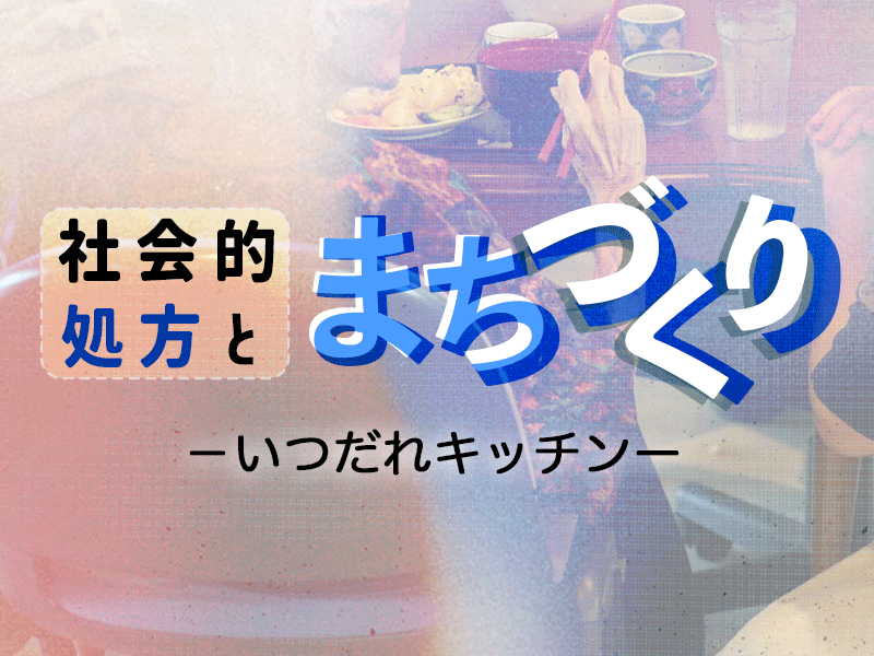 社会的処方×まちづくり いつだれキッチン
