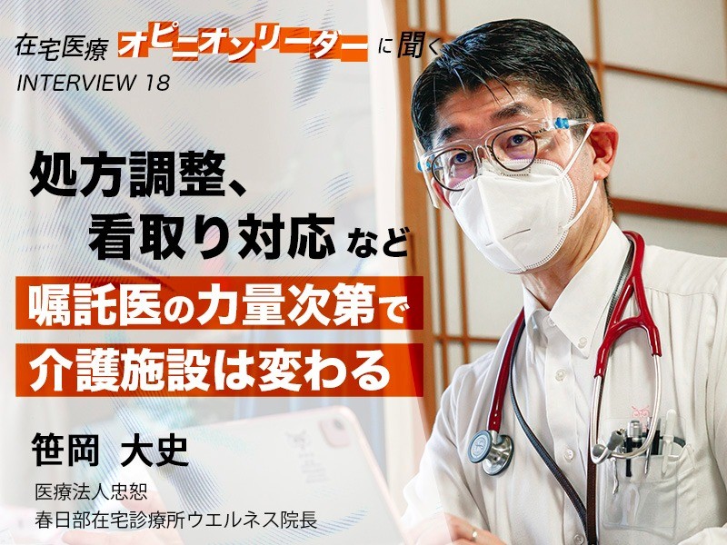 処方調整、看取り対応など嘱託医の力量次第で介護施設は変わる｜医療法人忠恕  春日部在宅診療所ウエルネス院長｜ 笹岡 大史先生