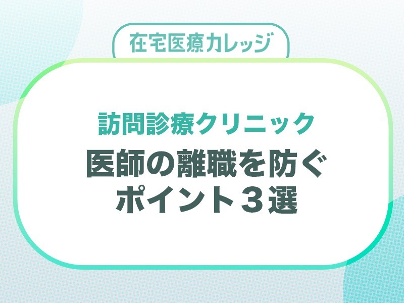 訪問診療クリニック｜医師の離職を防ぐポイント3選