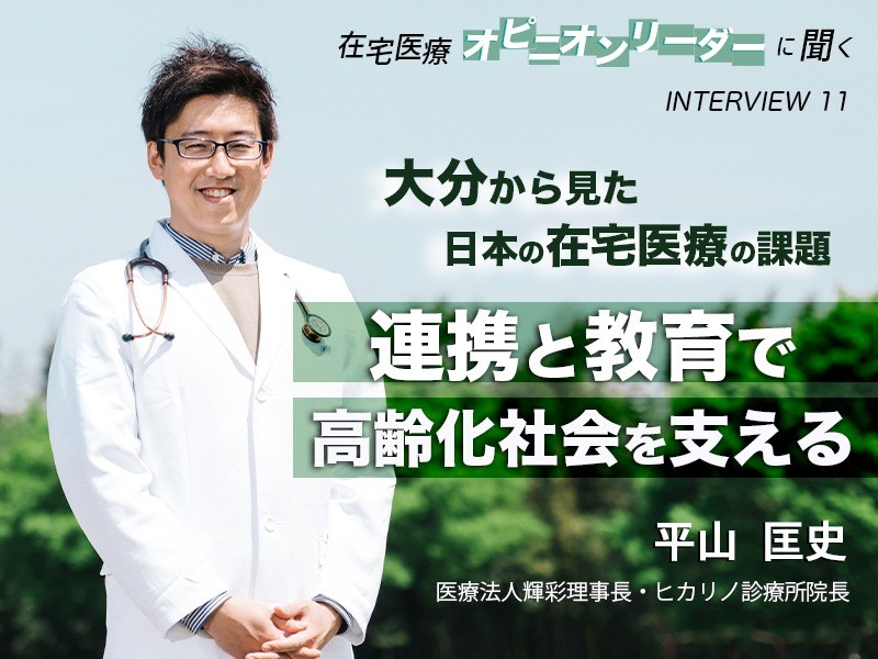 大分から見た日本の在宅医療の課題｜連携と教育で高齢化社会を支える｜医療法人輝彩理事長・ヒカリノ診療所院長｜平山 匡史 先生
