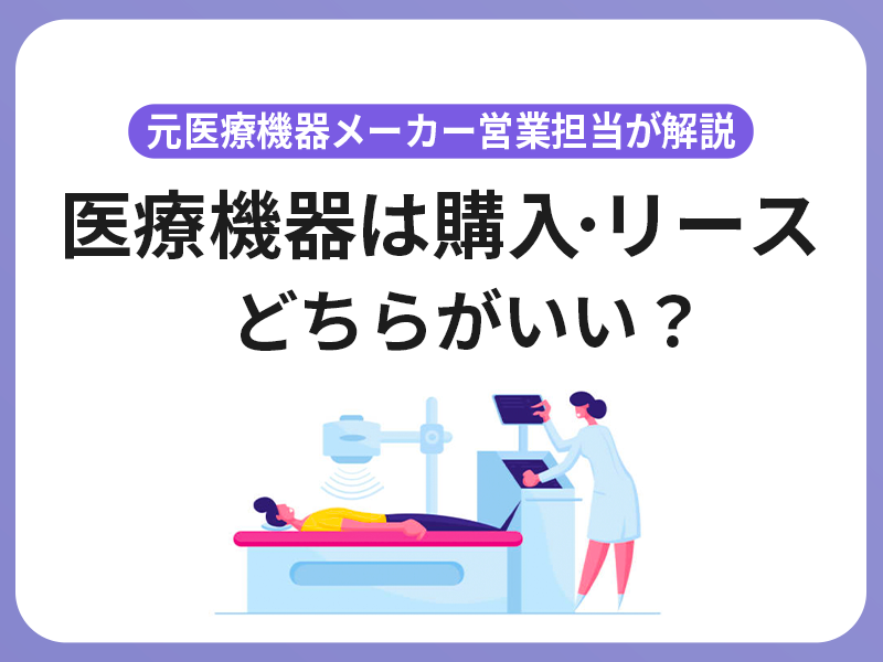元医療機器メーカー営業担当が解説！医療機器は購入・リースどちらがいい？メリット・デメリットを解説
