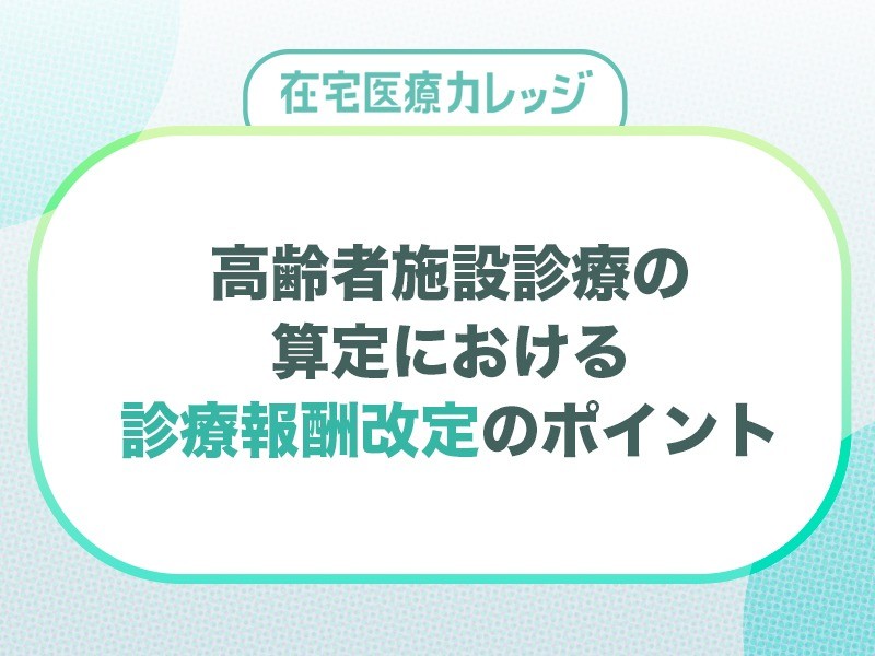 高齢者施設診療の算定における診療報酬改定のポイント
