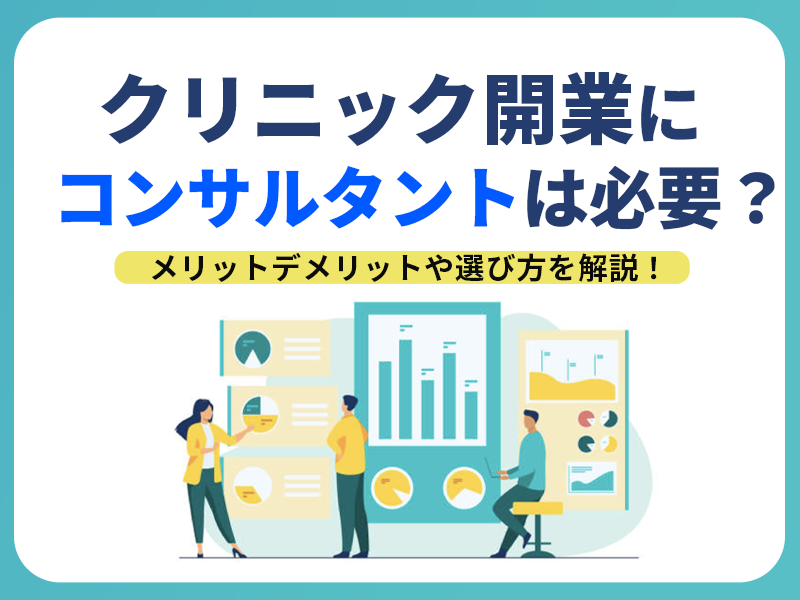 クリニック開業にコンサルタントは必要？メリットデメリットや選び方を解説！