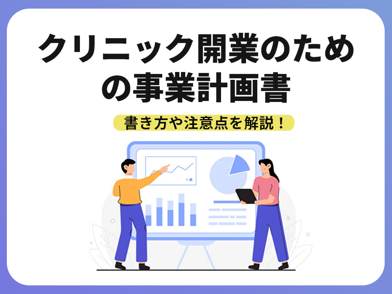 クリニック開業のための事業計画書とは？書き方や注意点を解説！｜無料テンプレート付