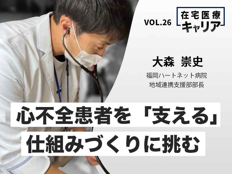 心不全患者を「支える」仕組みづくりに挑む｜福岡ハートネット病院｜大森 崇史先生