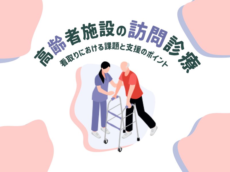 高齢者施設の訪問診療　看取りにおける課題と支援のポイント