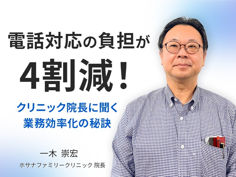 電話対応の負担が4割減！クリニック院長に聞く業務効率化の秘訣