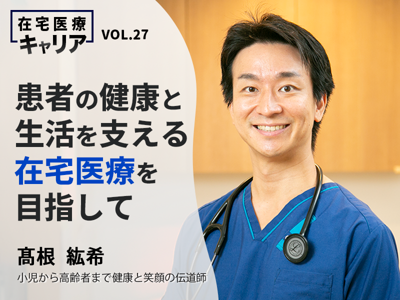 患者の健康と生活を支える在宅医療を目指して｜たかねファミリークリニック｜高根紘希先生