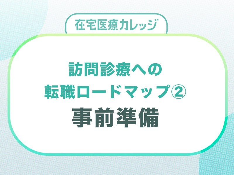 訪問診療への転職ロードマップ②転職前にやっておくべき準備とは