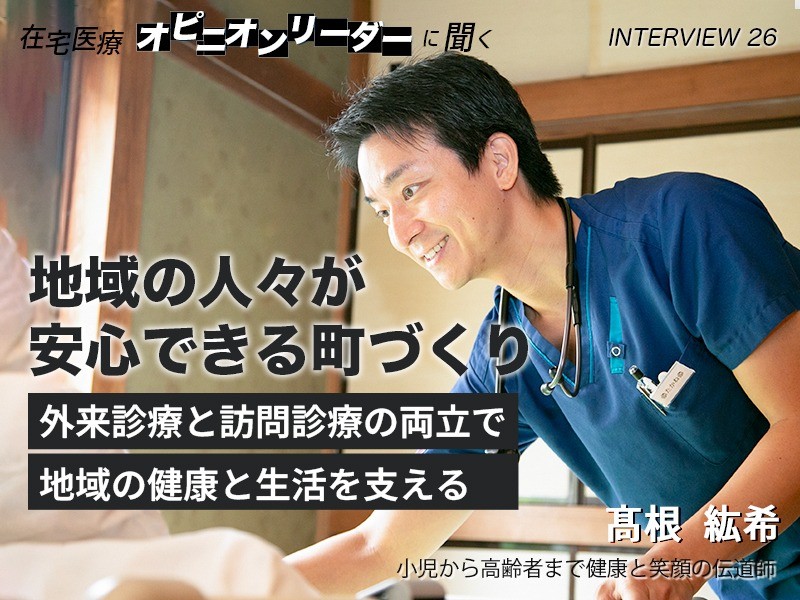 地域の人々が安心できる町づくり～外来診療と訪問診療の両立で地域の健康と生活を支える～｜たかねファミリークリニック｜高根紘希先生