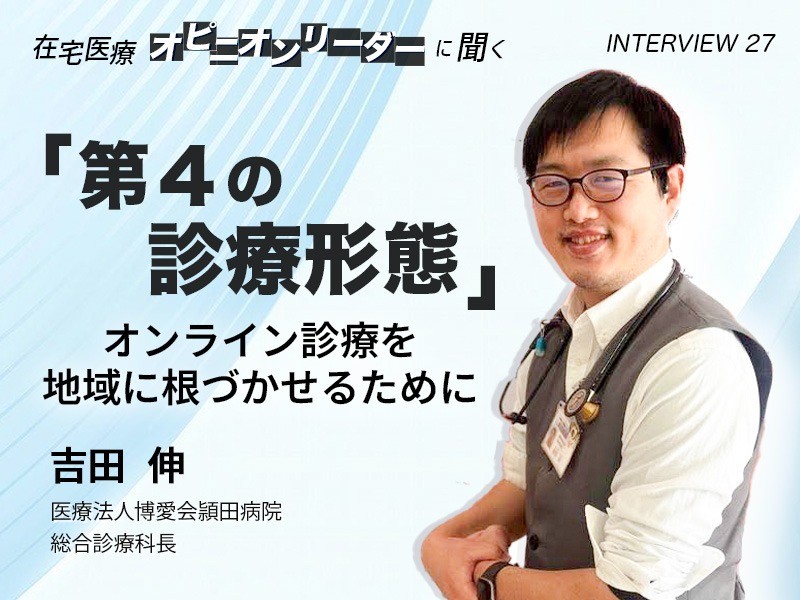 「第４の診療形態」、オンライン診療を地域に根づかせるために｜医療法人博愛会頴田病院総合診療科長｜吉田 伸 先生