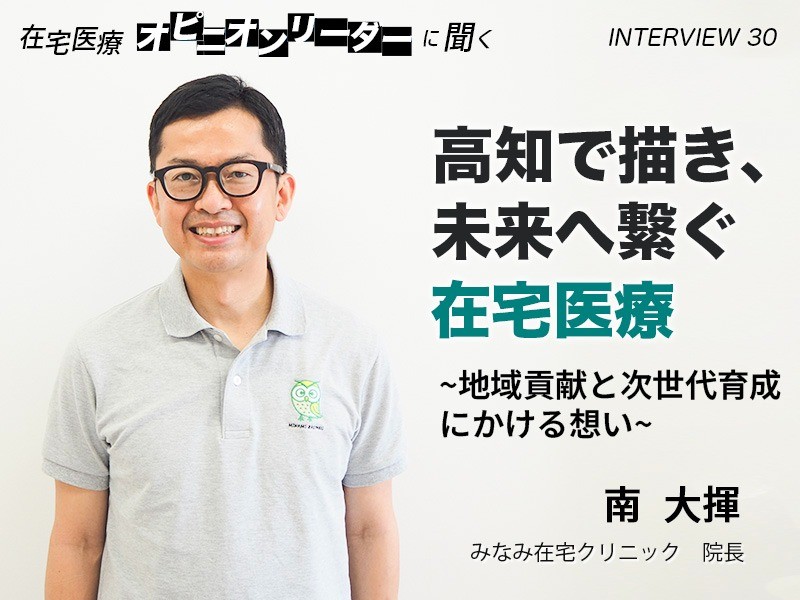 高知で描き、未来へ繋ぐ在宅医療 ー地域貢献と次世代育成にかける想い｜みなみ在宅クリニック｜ 南大揮先生