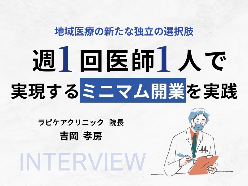 地域医療の新たな独立の選択肢｜週1回医師1人で実現するミニマム開業を実践｜ラピケアクリニック吉岡孝房先生