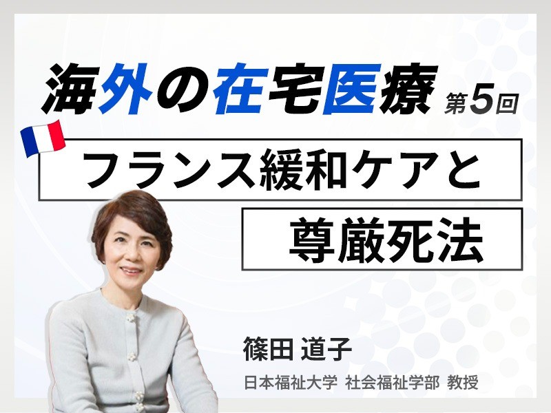 海外の在宅医療 第5回｜フランス緩和ケアと尊厳死法｜日本福祉大学 社会福祉学部 教授｜篠田 道子 先生