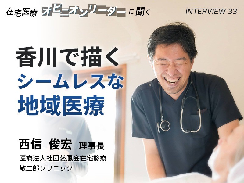 『困った時にすぐ駆けつける』かかりつけ医を目指して―香川で描くシームレスな地域医療の実現｜敬二郎クリニック 西信俊宏院長