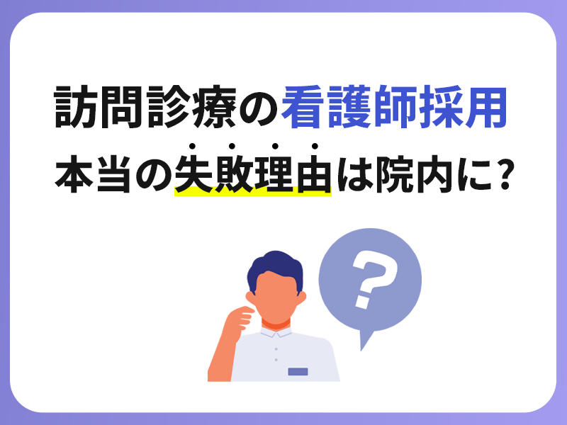 訪問診療の看護師採用、本当の失敗理由は院内に?