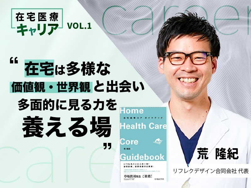 在宅は多様な価値観、世界観と出会い、 多面的に見る力を養える場|医療法人おひさま会|荒 隆紀 先生