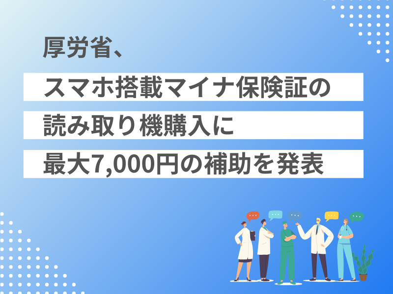 厚労省、スマホ搭載マイナ保険証の読み取り機購入に最大7,000円の補助を発表