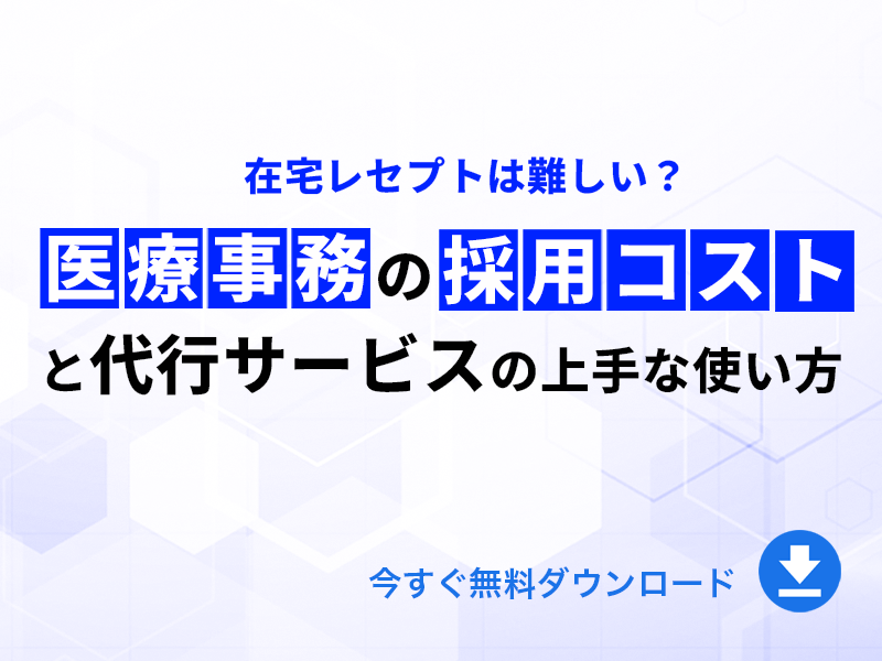 在宅レセプトは難しい？医療事務の採用コストと代行サービスの上手な使い方｜無料ダウンロード