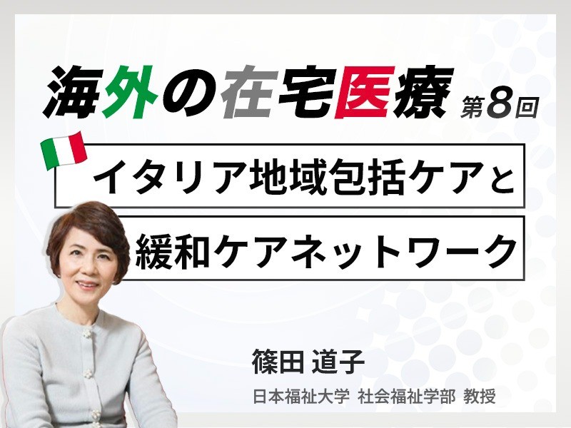 海外の在宅医療 第8回｜イタリア地域包括ケアと緩和ケアネットワーク｜日本福祉大学 社会福祉学部 教授｜篠田 道子 先生