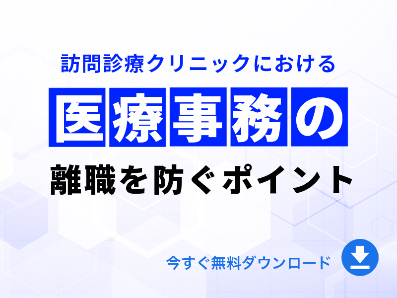 訪問診療クリニックの医療事務の離職を防ぐポイント｜無料ダウンロード