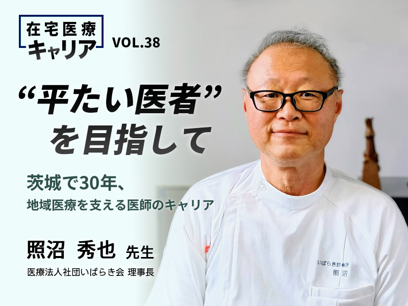 “平たい医者”を目指して──茨城で30年、地域医療を支える医師のキャリア｜医療法人社団いばらき会 理事長 照沼 秀也先生