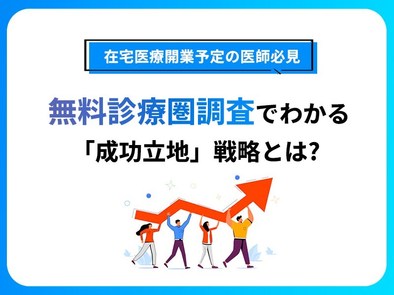 在宅医療開業予定の医師必見！ 無料診療圏調査でわかる「成功立地」戦略とは