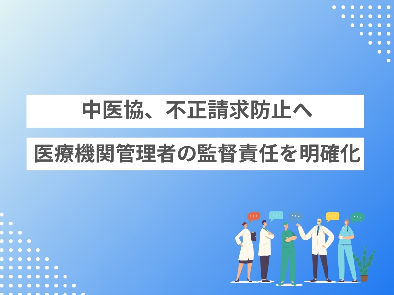 中医協、不正請求防止へ医療機関管理者の監督責任を明確化