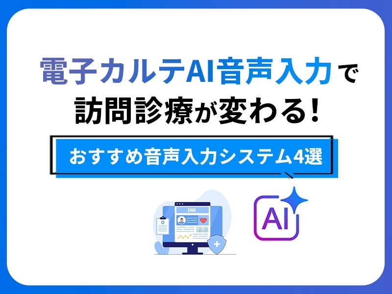 電子カルテAI音声入力で訪問診療が変わる！おすすめ音声入力システム4選