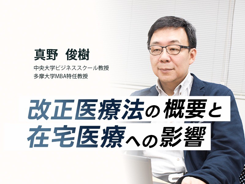 改正医療法の概要と在宅医療への影響｜中央大学ビジネススクール教授 多摩大学MBA特任教授　真野俊樹先生